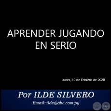 APRENDER JUGANDO EN SERIO - Por ILDE SILVERO - Lunes, 10 de Febrero de 2020